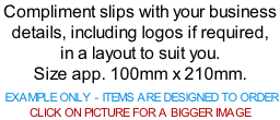 Compliment slips with your business details, including logos if required, in a layout to suit you. Size app. 100mm x 210mm.   EXAMPLE ONLY - ITEMS ARE DESIGNED TO ORDER  CLICK ON PICTURE FOR A BIGGER IMAGE